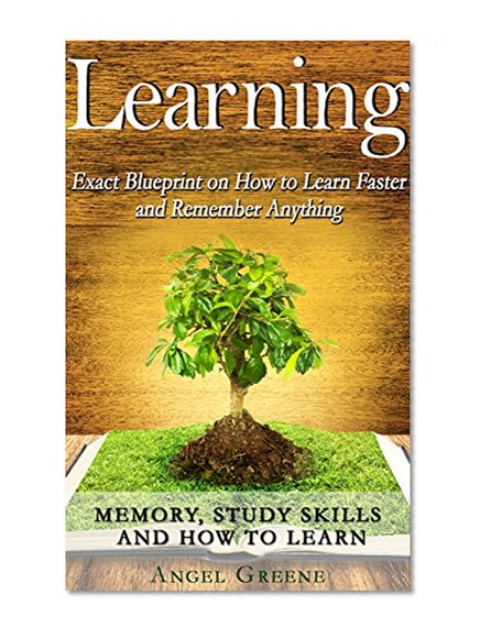 Learning: EXACT BLUEPRINT on How to Learn Faster and Remember Anything - Memory, Study Skills & How to Learn (BONUS, Accelerated Learning, Memory Improvement, Studying, Brain Training)