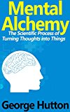 Mental Alchemy: The Scientific Process of Turning Thoughts into Things