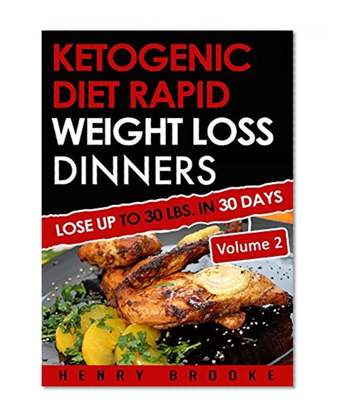 Ketogenic Diet: Rapid Weight Loss Dinners VOLUME 2: Lose Up To 30 Lbs. In 30 Days  (Free eBook with Download) (Ketogenic Diet Rapid Weight Loss Dinners)