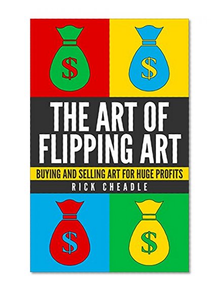 Reselling:The Art of Flipping Art: Buying and Selling Art for Huge Profits: work from home,Make Money,Reselling, Business, Start Up (Making Money From Home For The Reselling Entrepreneur)