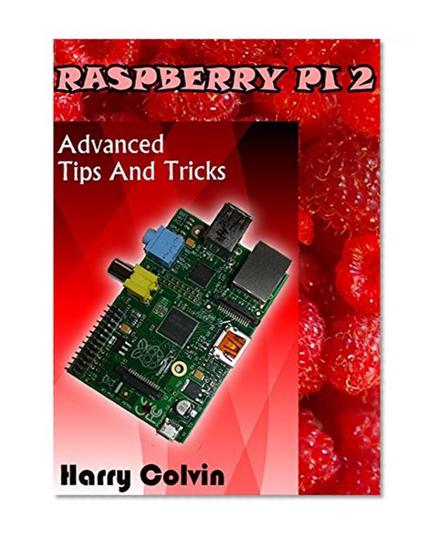 RASPBERRY Pi 2: Advanced Tips and Tricks