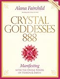 Crystal Goddesses 888: Manifesting with the Divine Power of Heaven and Earth