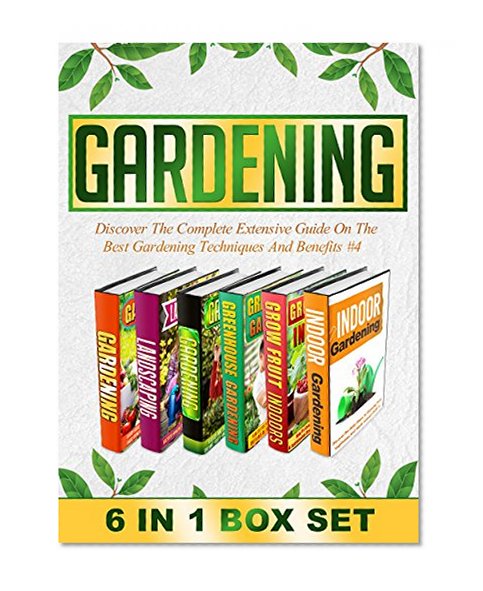 Gardening: BOX SET 6 IN 1 Discover The Complete Extensive Guide On The Best Gardening Techniques And Benefits #4 (Gardening, Vertical Gardening , Gardening For Beginners)