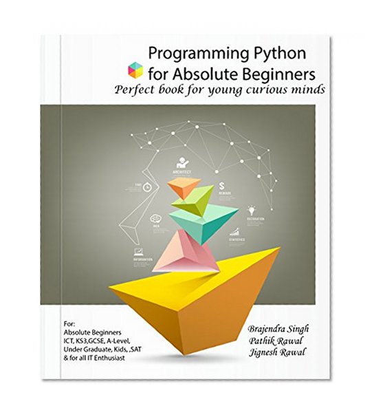 Python for the Beginners: Learn Python in Simple Steps. For absolute beginners, Kids, ICT, KS3, GCSE, A-Level, Under Graduate, SAT & IT Enthusiasts.
