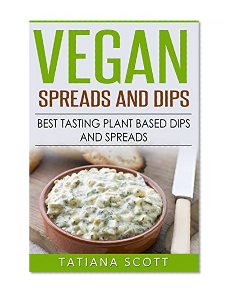 Vegan Spreads and Dips: Best Tasting Plant Based Dips and Spreads