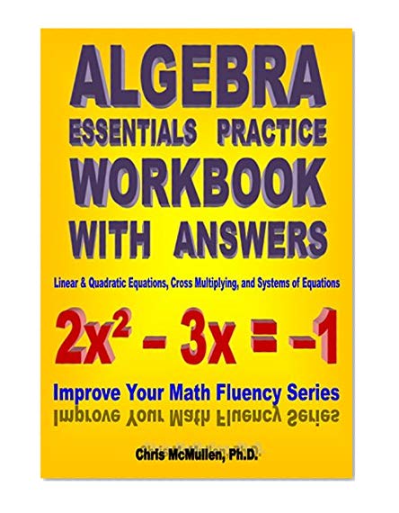 Book Cover Algebra Essentials Practice Workbook with Answers: Linear & Quadratic Equations, Cross Multiplying, and Systems of Equations (Improve Your Math Fluency Series)
