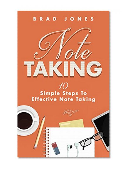 Note Taking: 10 Simple Steps To Effective Note Taking (Taking Notes, Book Notes, Workbooks)