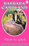 21. Flucht ins Gluck (Die zeitlose Romansammlung von Barbara Cartland) (German Edition)