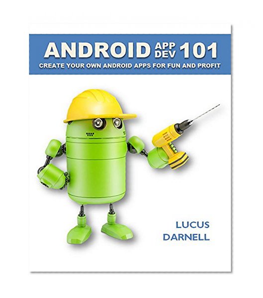 Android App Dev 101: Create Your Own Android Apps for Fun and Profit