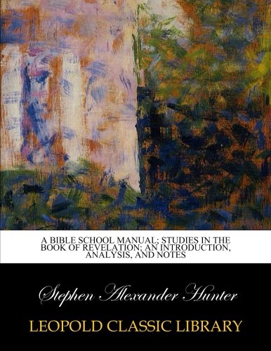 A Bible school manual; Studies in the book of Revelation; an introduction, analysis, and notes
