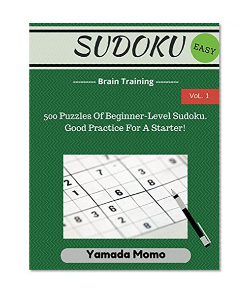 Sudoku: Brain Training Vol. 1: 500 Puzzles Of Beginner Level Good Practice For A Starter! EASY LEVEL