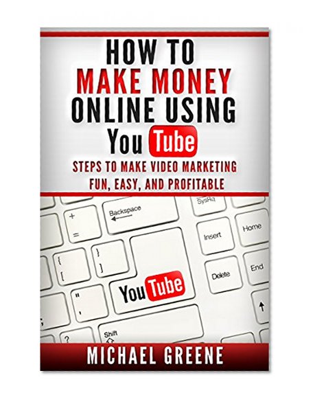 MARKETING: How to Make Money Online Using YouTube: Steps To Make Video Marketing Fun, Easy, and Profitable (Make Money, YouTubers Books, Youtubers, Passive ... Online Business, YouTube Channel Book 4)