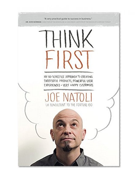 Think First: My No-Nonsense Approach to Creating Successful Products, Memorable User Experiences + Very Happy Customers