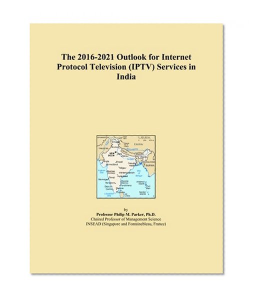 The 2016-2021 Outlook for Internet Protocol Television (IPTV) Services in India