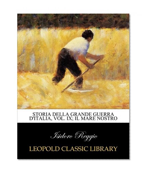 Storia della grande guerra d'Italia, Vol. IX; Il mare nostro (Italian Edition)