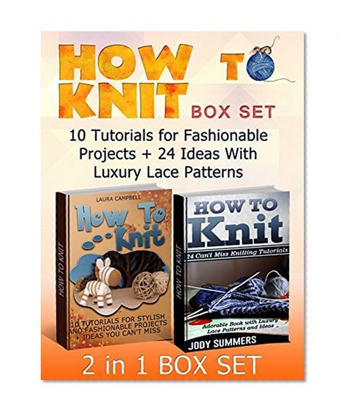 How To Knit Box Set: 10 Tutorials for Fashionable Projects + 24 Ideas With Luxury Lace Patterns (How to Knit Box Set, How to Knit, Patterns)