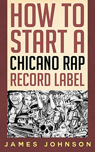 How to Start a Chicano Rap Record Label: Never Revealed Secrets of Starting a Chicano Rap Record Label ( Chicano Rap Record Label Business Guide): How ... a Chica Record Label: Never Revealed Sec