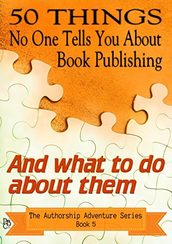 50 Things No One Tells You About Book Publishing: And what to do about them (The Authorship Adventure Series)