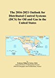 The 2016-2021 Outlook for Distributed Control Systems (DCS) for Oil and Gas in the United States