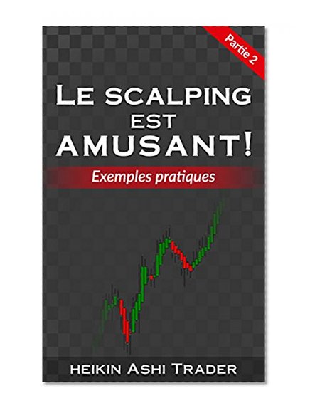 Le Scalping est Amusant ! 2: Partie 2: Exemples pratiques (Le Scalping Heikin Ashi) (French Edition)