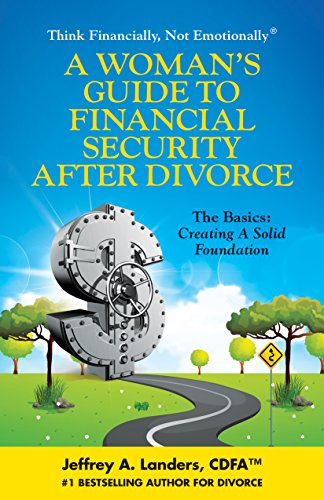 A Woman's Guide To Financial Security After Divorce: The Basics: Creating A Solid Foundation (Think Financially, Not Emotionally® Book 3)