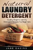 Natural Laundry Detergent: Quality Organic Laundry Detergent Recipes For Beginners