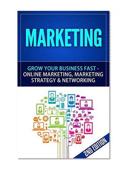Marketing: Grow Your Business FAST - Online Marketing, Marketing Strategy & Networking (Network Marketing, Copywriting, Wordpress, Blogging, Direct Marketing, Adwords, MLM)
