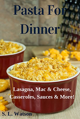 Book Cover Pasta For Dinner: Lasagna, Mac & Cheese, Casseroles, Sauces & More! (Southern Cooking Recipes Book 26)