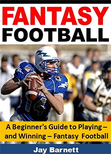 Fantasy Football: The Beginner's Guide to Playing - and Winning - Fantasy Football