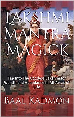 Lakshmi Mantra Magick: Tap Into The Goddess Lakshmi for Wealth and Abundance In All Areas of Life
