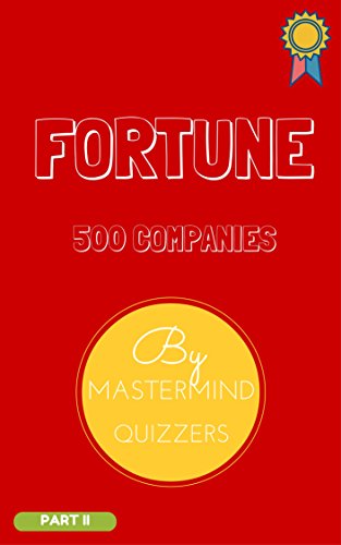 FORTUNE 500 COMPANIES STUDY MATERIAL PART 1: The essential book for Business Quiz Preparation