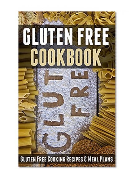 Gluten Free Cookbook: Gluten Free Cooking Recipes & Meal Plans