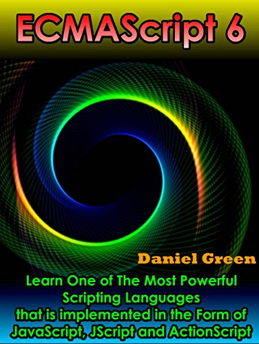 ECMAScript 6: Learn The Most Powerful of Scripting Languages that is implemented in the Form of JavaScript, JScript and ActionScript