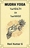 MUDRA YOGA: Your HEALTH is in Your HANDS