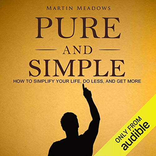 Pure and Simple: How to Simplify Your Life, Do Less, and Get More