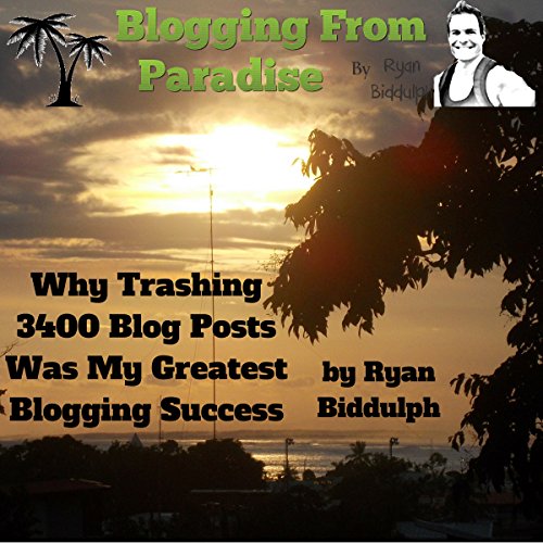 Book Cover Blogging from Paradise: Why Trashing 3400 Blog Posts Was My Greatest Blogging Success