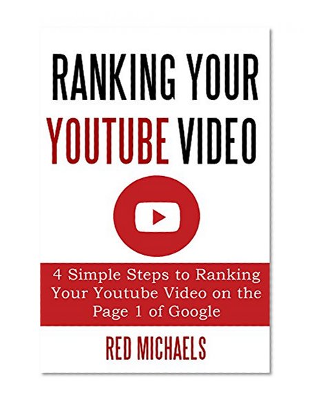 RANKING YOUR YOUTUBE VIDEO 2015: 4 Simple Steps to Ranking Your Youtube Video on the Page 1 of Google