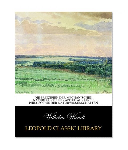 Die Prinzipien der mechanischen Naturlehre. Ein Kapitel aus einer Philosophie der Naturwissenschaften (German Edition)