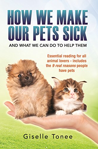 How We Make Our Pets Sick: Essential reading for all animal lovers - includes the 9 real reasons people have pets