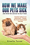 How We Make Our Pets Sick: Essential reading for all animal lovers - includes the 9 real reasons people have pets