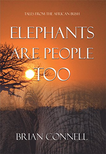 Elephants Are People Too: More Tales from the African bush