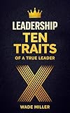 Leadership: Ten Traits of a True Leader