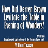 How Did Derren Brown Levitate the Table in Evening of Wonders? Unauthorized Explanations of the Floating Table Trick: 2nd Edition