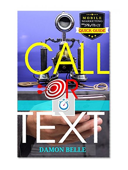 Call or Text - Quick Guide: How to Reach & Support Customers Using SMS & The Power of Retargeting (Mobile Marketing For Business Book 1)