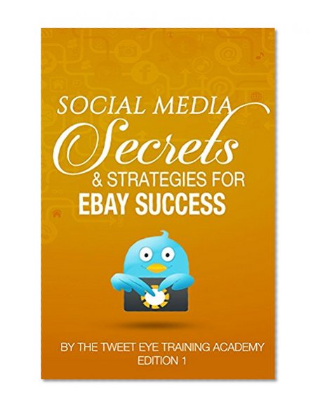 Social Media Secrets & Strategies For Ebay Success (Tweet Eye Training Academy Book 3)
