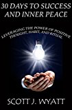 30 Days to Success and Inner Peace: Leveraging The Power of Positive Thought, Habit, and Ritual (Self Help, The Power of Positive Thinking)