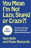 You Mean I'm Not Lazy, Stupid or Crazy?!: The Classic Self-Help Book for Adults with Attention Deficit Disorder by Kelly, Kate, Ramundo, Peggy (April 25, 2006) Paperback