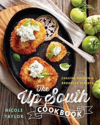 The Up South Cookbook: Chasing Dixie in a Brooklyn Kitchen by Taylor, Nicole A.(October 19, 2015) Hardcover