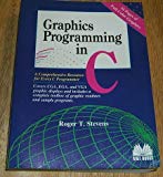 Graphics Programming in C: A Comprehensive Resource for Every C Programmer : Covers Cga, Ega, and Vga Graphic Displays and Includes a Complete Toolb by Stevens, Roger T.(November 1, 1988) Paperback