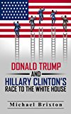 DONALD TRUMP: Who Is Donald Trump? Donald Trump and Hillary Clinton's Race To The White House (2016 Presidential Election) (Donald Trump VS. Hillary Clinton)